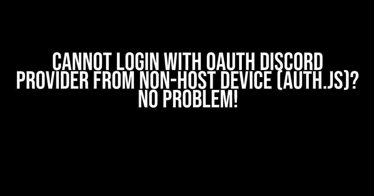 Cannot login with OAuth Discord provider from non-host device (Auth.js)? No Problem!