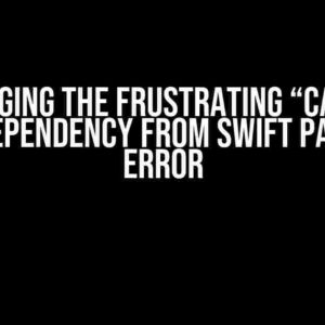 Debugging the Frustrating “Can not load dependency from Swift Package” Error