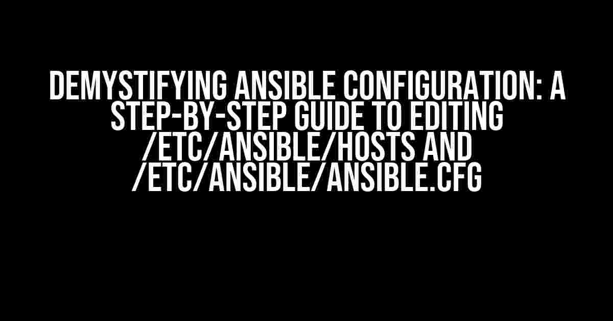 Demystifying Ansible Configuration: A Step-by-Step Guide to Editing /etc/ansible/hosts and /etc/ansible/ansible.cfg