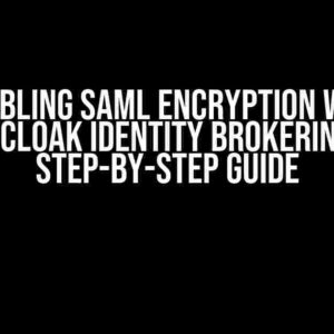 Enabling SAML Encryption with Keycloak Identity Brokering: A Step-by-Step Guide