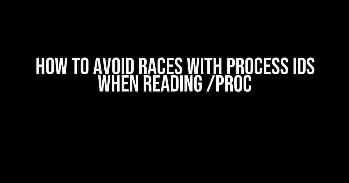 How to Avoid Races with Process IDs when Reading /proc