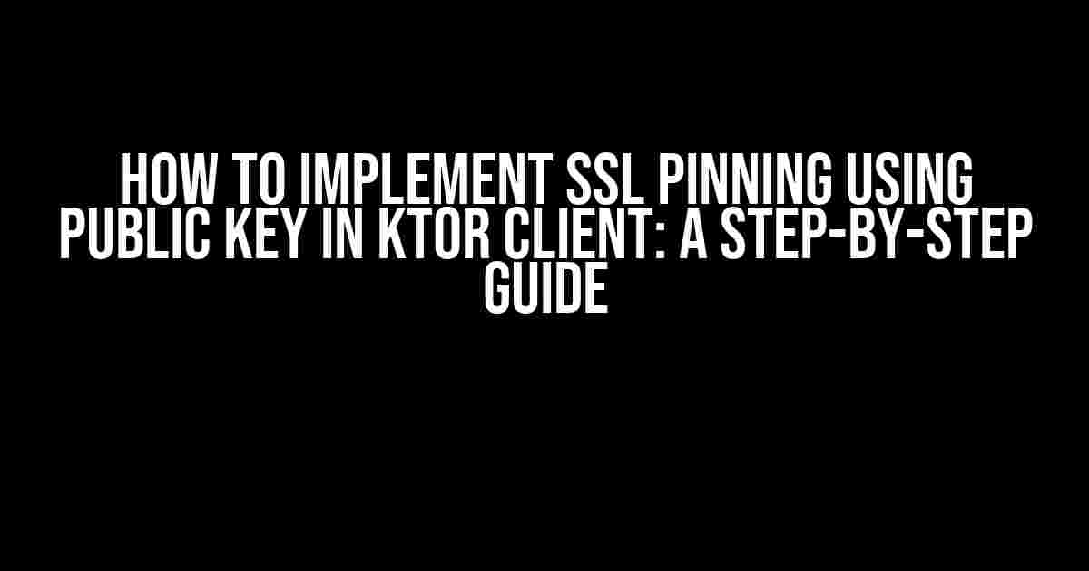 How to Implement SSL Pinning using Public Key in Ktor Client: A Step-by-Step Guide