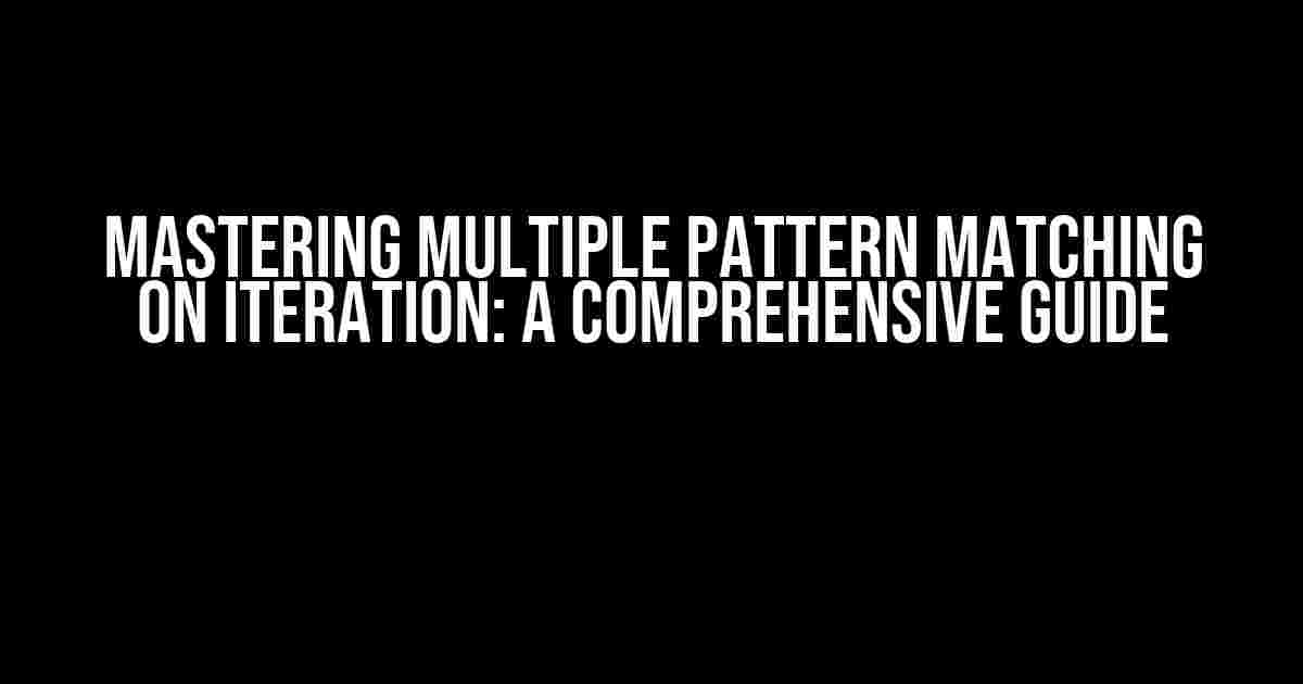 Mastering Multiple Pattern Matching on Iteration: A Comprehensive Guide