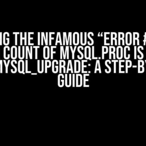 Solving the Infamous “Error #1558: Column count of mysql.proc is wrong” with mysql_upgrade: A Step-by-Step Guide