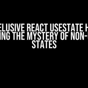 The Elusive React useState Hook: Uncovering the Mystery of Non-Updating States