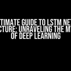 The Ultimate Guide to LSTM Network Architecture: Unraveling the Mysteries of Deep Learning