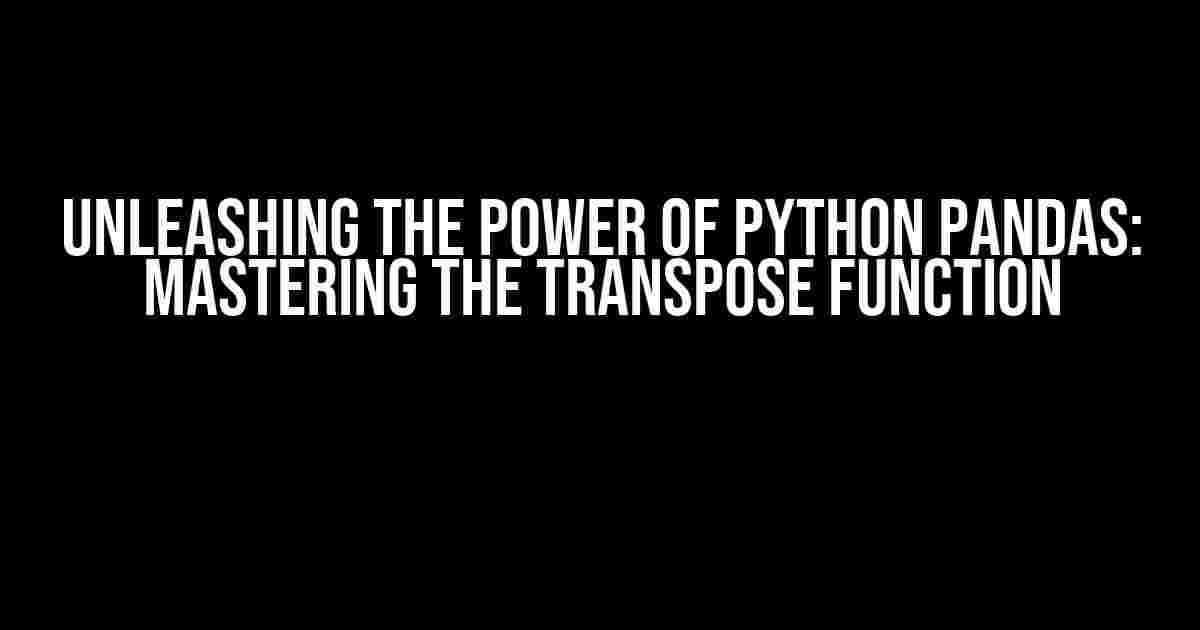 Unleashing the Power of Python Pandas: Mastering the Transpose Function