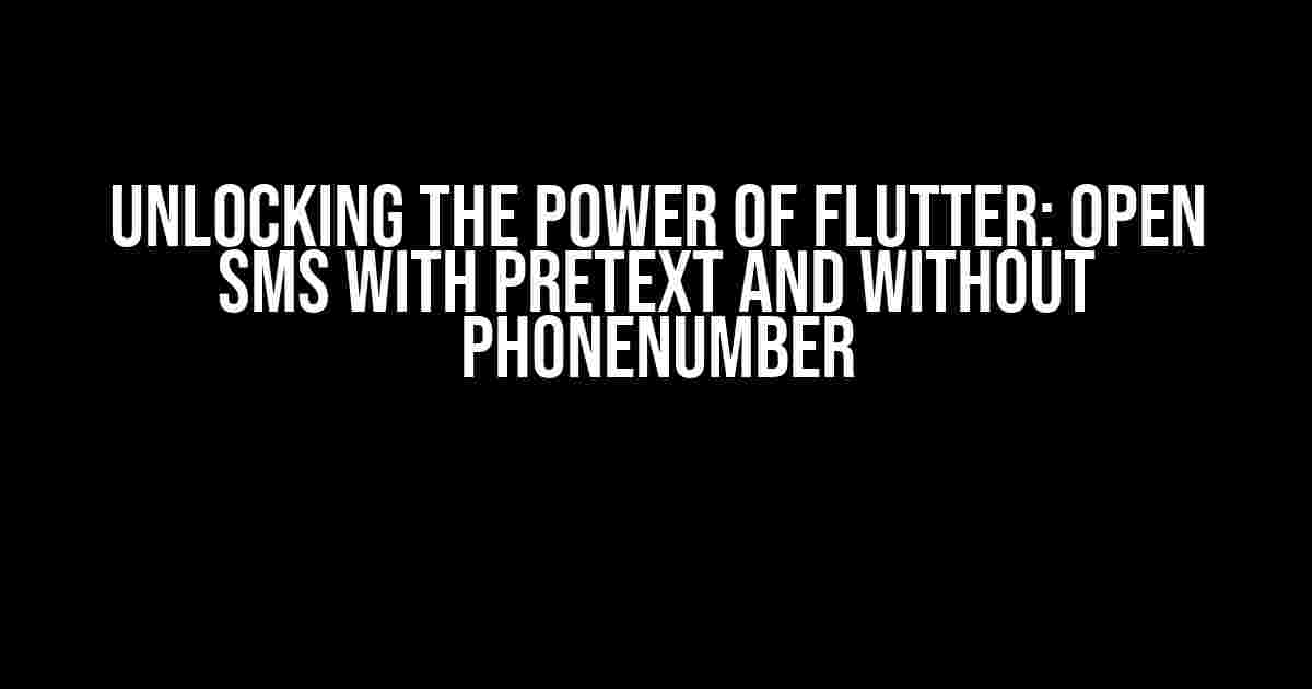 Unlocking the Power of Flutter: Open SMS with Pretext and Without PhoneNumber